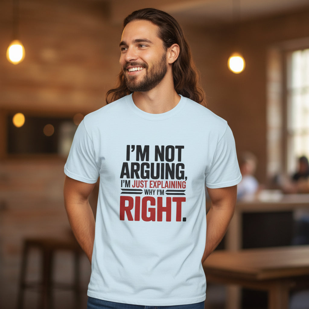 I'm Not Arguing T-Shirt — Funny "I'm Just Explaining Why I'm Right" Graphic Tee