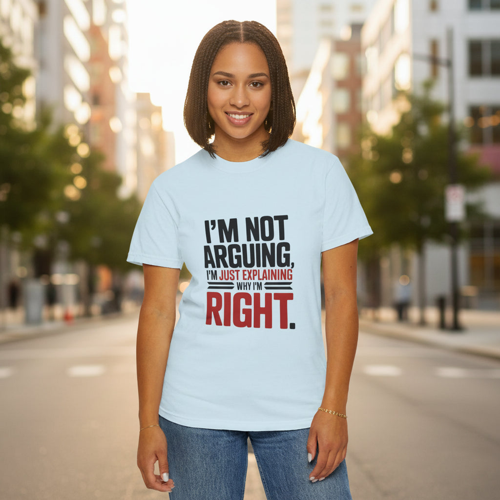 I'm Not Arguing T-Shirt — Funny "I'm Just Explaining Why I'm Right" Graphic Tee