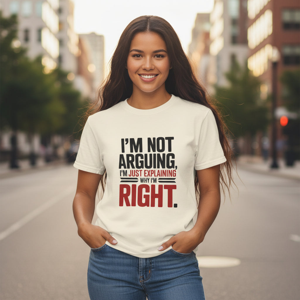 I'm Not Arguing T-Shirt — Funny "I'm Just Explaining Why I'm Right" Graphic Tee