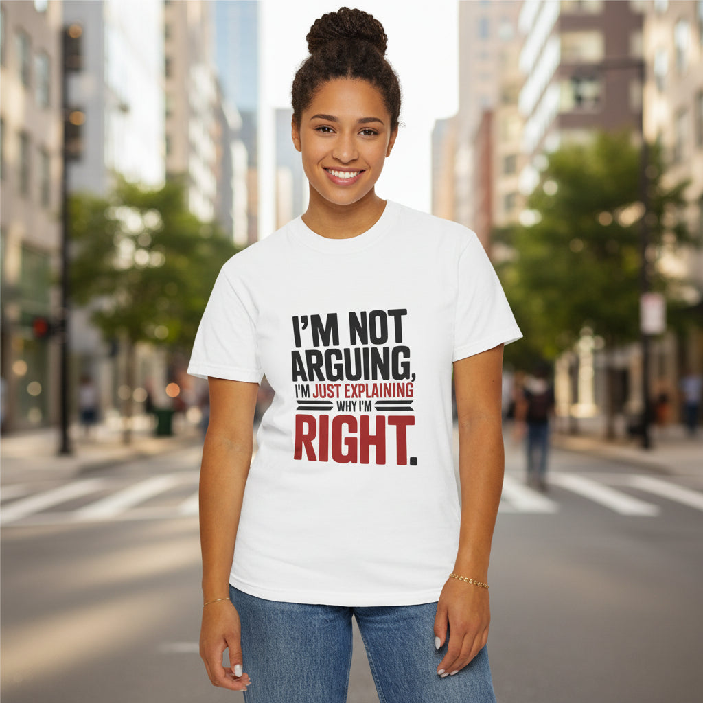 I'm Not Arguing T-Shirt — Funny "I'm Just Explaining Why I'm Right" Graphic Tee