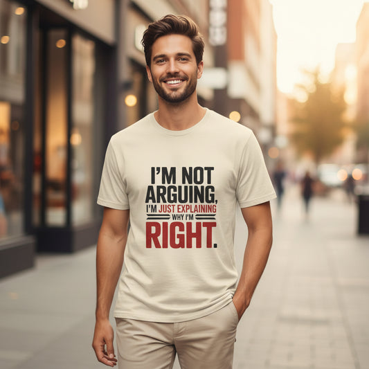 I'm Not Arguing T-Shirt — Funny "I'm Just Explaining Why I'm Right" Graphic Tee