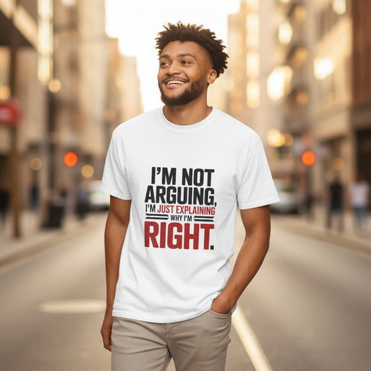 I'm Not Arguing T-Shirt — Funny "I'm Just Explaining Why I'm Right" Graphic Tee